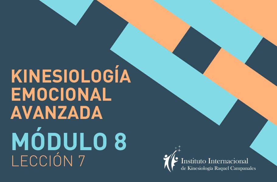 Instituto Internacional de Kinesiología Raquel Campanales - Curso Online Kinesiología Emocional Avanzado - Módulo 8 - Lección 7